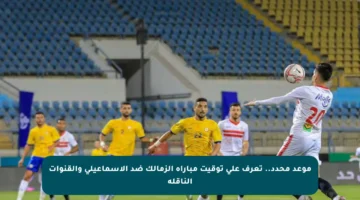 موعد محدد.. تعرف على توقيت مباراة الزمالك ضد الإسماعيلي والقنوات الناقلة